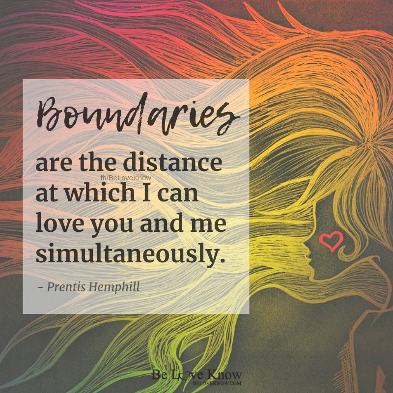 Boundaries are the distance at which I can love you and me simultaneously.”